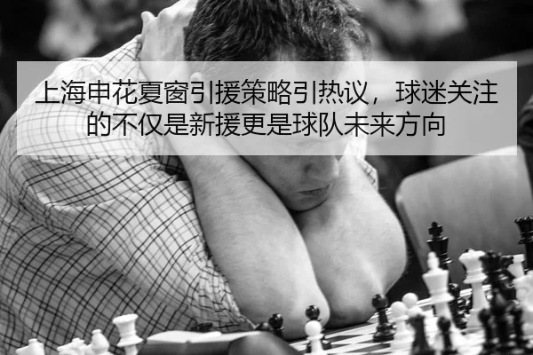 上海申花夏窗引援策略引热议，球迷关注的不仅是新援更是球队未来方向