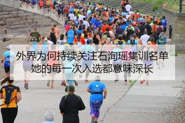外界为何持续关注石洵瑶集训名单 她的每一次入选都意味深长